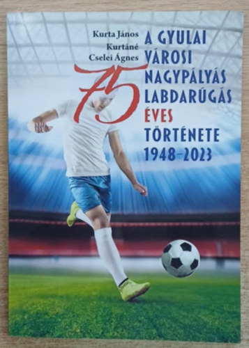 Kurtn Cselei gnes Kurta Jnos - A gyulai vrosi nagyplys labdargs 75 ves trtnete 1948-2023
