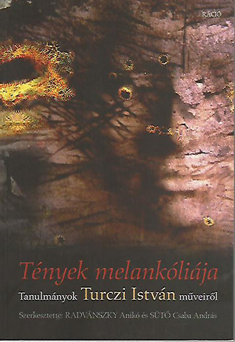 Radv�nszky Anik�  (szerk.); S�t� Csaba (szerk.) - T�nyek melank�li�ja - Tanulm�ny Turczi Istv�n m�veir�l