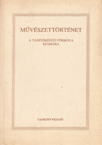 Lengyel Gyrgy Kaposi Antal - Mvszettrtnet (A Tantkpz Fiskola szmra)
