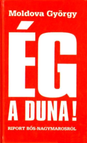 Moldova György - Ég a Duna! - Riport Bős-Nagymarosról