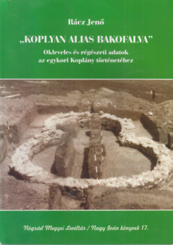 R�cz Jen� - "Koplyan alias Bakofalva"- Okleveles �s r�g�szeti adatok az egykori Kopl�ny t�rt�net�hez