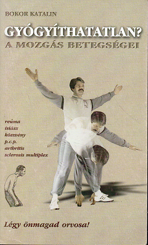 Bokor Katalin - Gyógyíthatatlan?-A mozgás betegségei (reuma,isiász,köszvény,arthritis