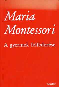 Maria Montessori - A gyermek felfedezse
