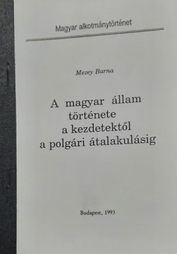 Mezey Barna - A magyar llam trtnete a kezdetektl a polgri talakulsig
