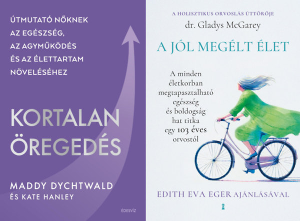 Maddy Dychtwald Gladys McGarey - A j�l meg�lt �let + Kortalan �reged�s - �tmutat� n�knek az eg�szs�g, az agym�k�d�s �s az �lettartam n�vel�s�hez