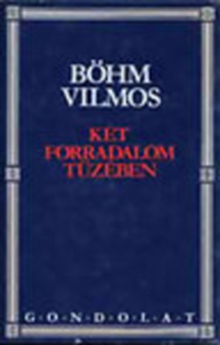 B�hm Vilmos - K�t forradalom t�z�ben- Okt�beri forradalom, Prolet�rdiktat�ra, Ellenforradalom (Hasonm�s kiad�s)