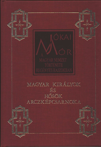 J�kai M�r - A magyar nemzet t�rt�nete reg�nyes rajzokban 2. - Magyar kir�lyok �s h�s�k arczk�pcsarnoka