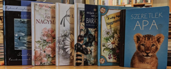 Szalay Tam�s, Helen Exley, Pam Brown, Juliette Clarke, Kecze Istv�n, Libor Kriszta, Madar�sz Gy�ngyv�r Ella Earle - 6 db szeretet-k�nyv: A vil�g legjobb nagymam�j�nak + Egy �let a kezedben... (Tan�t�mnak, tan�romnak szeretettel) + Egy rendk�v�li nagymam�nak + Legcsod�latosabb l�nyomnak + Milyen j�, hogy vannak bar�tok + Szeretlek apa