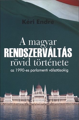 Kri Endre - A magyar rendszervlts rvid trtnete