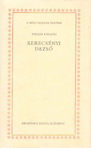 Pálmai Kálmán - Kerecsényi Dezső (A múlt magyar tudósai)