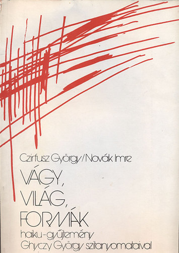 Czirfusz Gy�rgy; Nov�k Imre - V�gy, vil�g, form�k (Haiku-gy�jtem�ny Ghyczy Gy�rgy szitanyomataival)