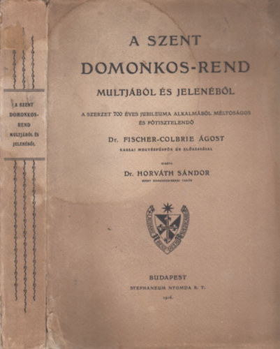 Dr. Horvth Sndor - A Szent Domonkos-rend multjbl s jelenbl - A szerzet 700 ves jubileuma alkalmbl mltsgos s ftisztelend Dr. Fischer-Colbrie gost kassai megyspspk r elszavval