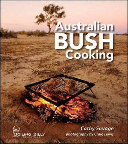 Lewis Craig- Savage Cathy - Australian Bush Cooking - Recipes for a Gourmet Outback Experience (Ausztrl fzs - Receptek egy nyenc, vadonbeli lmnyhez)