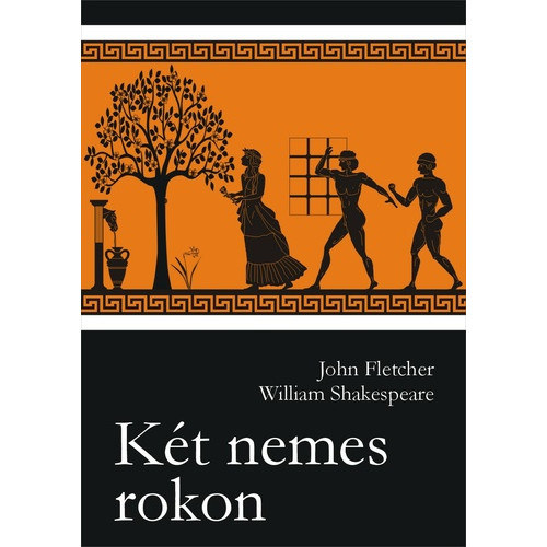 John Fletcher William Shakespeare - Két nemes rokon
