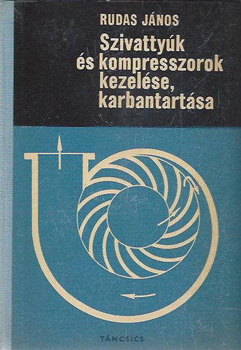 Rudas János - Szivattyúk és kompresszorok kezelése, karbantartása