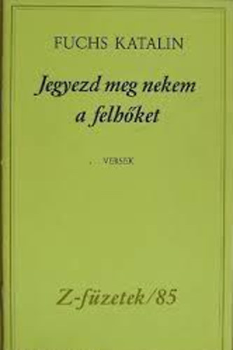 Fuchs Katalin - Jegyezd meg nekem a felhket (Z- fzetek/ 85)