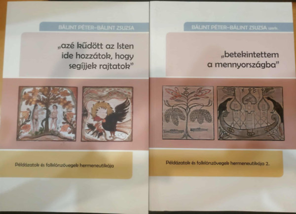 Blint Pter-Blint Zsuzsa - 2 db Pldzatok s folklrszvegek hermeneutikja 1-2.: "az kdtt az Isten ide hozztok, hogy segjjek rajtatok" + "betekintettem a mennyorszgba"