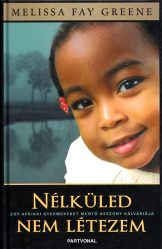 Melissa Fay Greene - N�lk�led nem l�tezem (Egy afrikai gyermekeket ment� asszony k�lv�ri�ja)