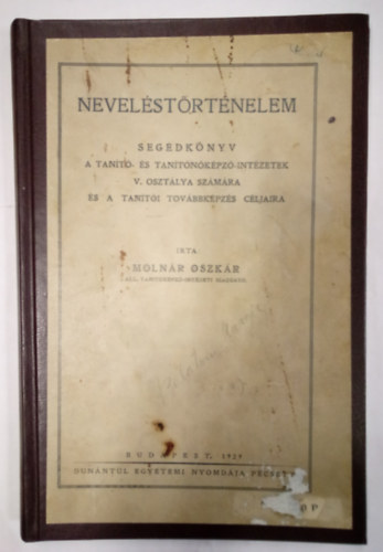 Molnár Oszkár - Neveléstörténelem - Segédkönyv a tanító- és tanítónőképző-intézetek V. osztálya számára és a továbbképzés céljaira