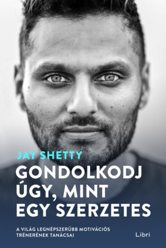 Jay Shetty - Gondolkodj �gy, mint egy szerzetes
