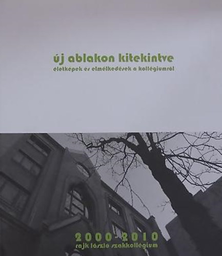 j ablakon kitekintve - Elmlkedsek s letkpek a kollgiumrl 2000-2010 (Rajk Lszl szakkollgium)