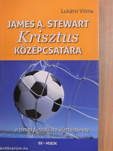 Luktsi Vilma - James A. Stewart Krisztus kzpcsatra A NEVES FUTBALLISTA LETTRTNETE - SPORTOLBL MISSZIONRIUS