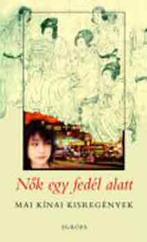 Zombory Kl�ra  (szerk.) - N�k egy fed�l alatt - Mai k�nai kisreg�nyek