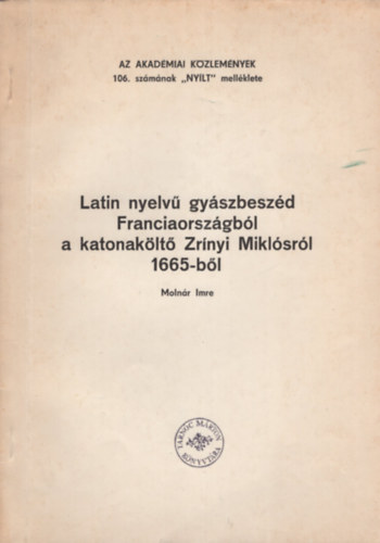 Molnr Imre - Latin nyelv gyszbeszd Franciaorszgbl a katonaklt Zrnyi Miklsrl 1665-bl