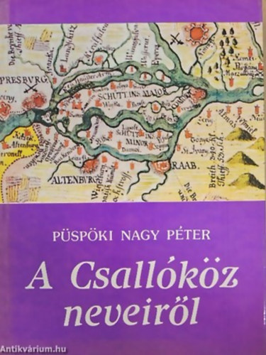 Pspki Nagy Pter - A Csallkz neveirl - NYELVSZEK S TRTNSZEK FELVETSEI A SZIGET MAGYAR, LATIN, NMET S SZLOVK NEVEINEK EREDETRL S JELENTSRL
