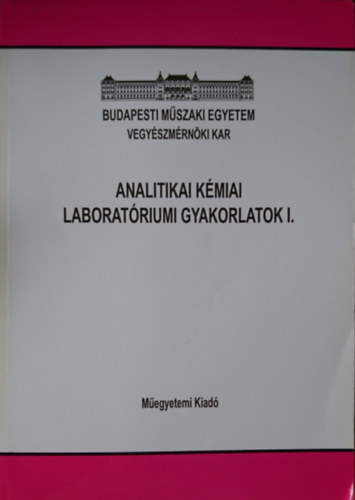 Dr. Pungor Gyrgy, Dr. Szepesvry Pln (szerk.) - Analitikai kmiai laboratriumi gyakorlatok I. (60948)