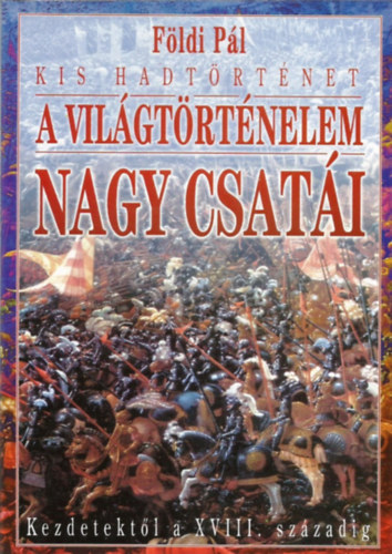 Földi Pál - A világtörténelem nagy csatái kezdetektől a XVIII. századig