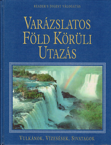 Reader's Digest Kiad Kft. - Varzslatos Fld Krli Utazs-Vulknok, Vzessek, Sivatagok