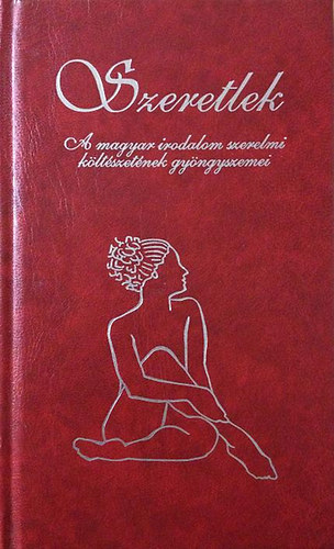 Szeretlek - A magyar irodalom szerelmi k�lt�szet�nek gy�ngyszemei