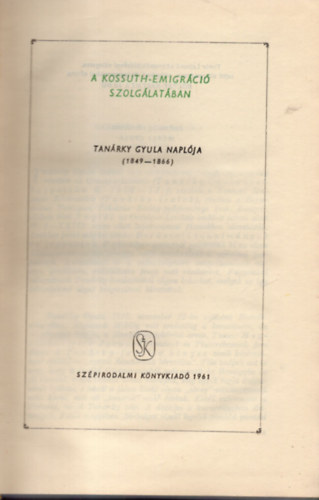 Szerk. Tolnai Gábor - A Kossuth-emigráció szolgálatában - Tanárky Gyula naplója (1849-1866)