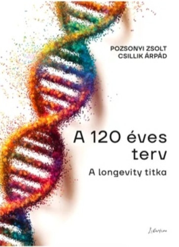 Csillik Árpád Pozsonyi Zsolt - A 120 éves terv - A longevity titka