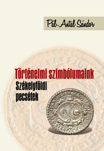 Pl-Antal Sndor - Trtnelmi szimblumaink - Szkelyfldi pecstek