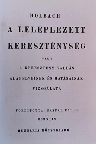 Holbach - A leleplezett kereszt�nys�g vagy a kereszt�ny vall�s alapelveinek �s hat�sainak vizsg�lata