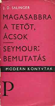 J. D. Salinger - Magasabbra a tetőt, ácsok-Seymour: bemutatás