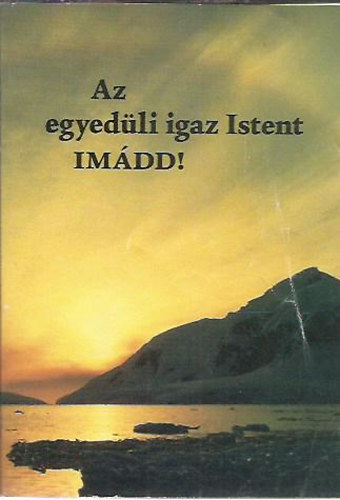 Az egyed�li igaz istent IM�DD!