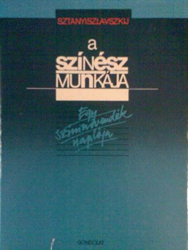 Sztanyiszlavszkij - A színész munkája (Egy színinövendék naplója)