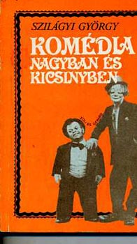 Szilágyi György - Komédia nagyban és kicsinyben