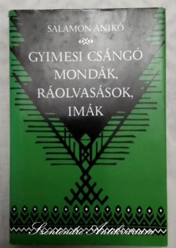 Mohay Tams  Salamon Anik (szerk.), Nagy Andrs (ill.) - Gyimesi csng mondk, rolvassok, imk - Nagy Andrs Illusztrciival; Sajt kppel!