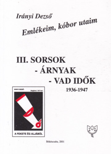 Irányi Dezső - Emlékeim, kóbor utaim III. - Sorsok - Árnyak - Vad idők (1936-1947)