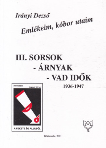 Irnyi Dezs - Emlkeim, kbor utaim III. - Sorsok - rnyak - Vad idk (1936-1947)
