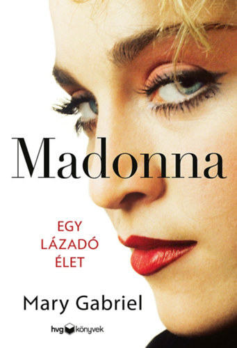 Mary Gabriel - Madonna - Egy lázadó élet