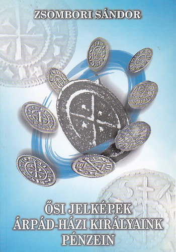 Zsombori S�ndor - �si jelk�pek �rp�d-h�zi kir�lyaink p�nzein