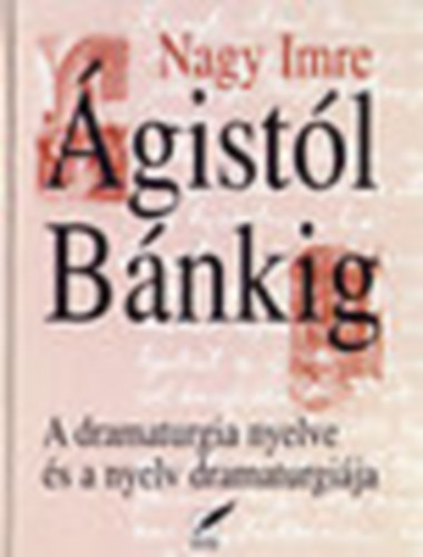Nagy Imre - �gist�l B�nkig (A dramaturgia nyelve �s a nyelv dramaturgi�ja)