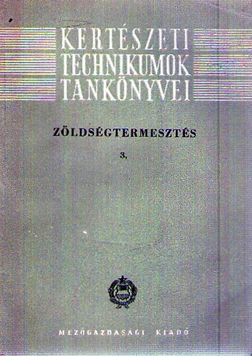 Kert�szeti Technikumok Tank�nyvei - Z�lds�gtermeszt�s 3.