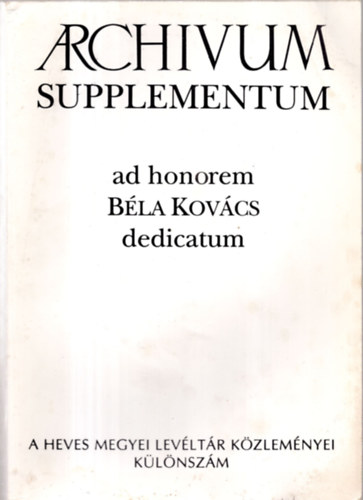 Bán Péter (szerk.); Á. Varga László (szerk.) - Archivum Supplementum adhonorem Béla Kovács dedicatum (Heves Megyei Levéltár Közleményei különszám)