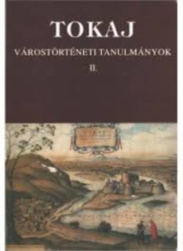 Bencsik J�nos-Orosz Istv�n - Tokaj - V�rost�rt�neti tanulm�nyok II.